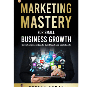 Marketing Mastery For Small Business Growth - Drive Consistent Leads, Build Trust And Scale Easily  (Paperback, Suresh Kumar)